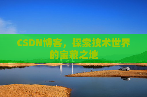 CSDN博客，探索技术世界的宝藏之地
