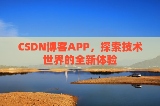 CSDN博客APP，探索技术世界的全新体验